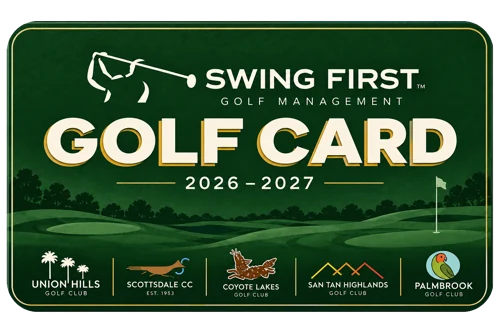 Swing First Golf Card 2026–2027 — play Union Hills, Scottsdale CC, Coyote Lakes, San Tan Highlands and Palmbrook